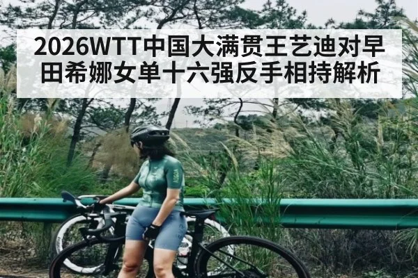 2026WTT中国大满贯王艺迪对早田希娜女单十六强反手相持解析